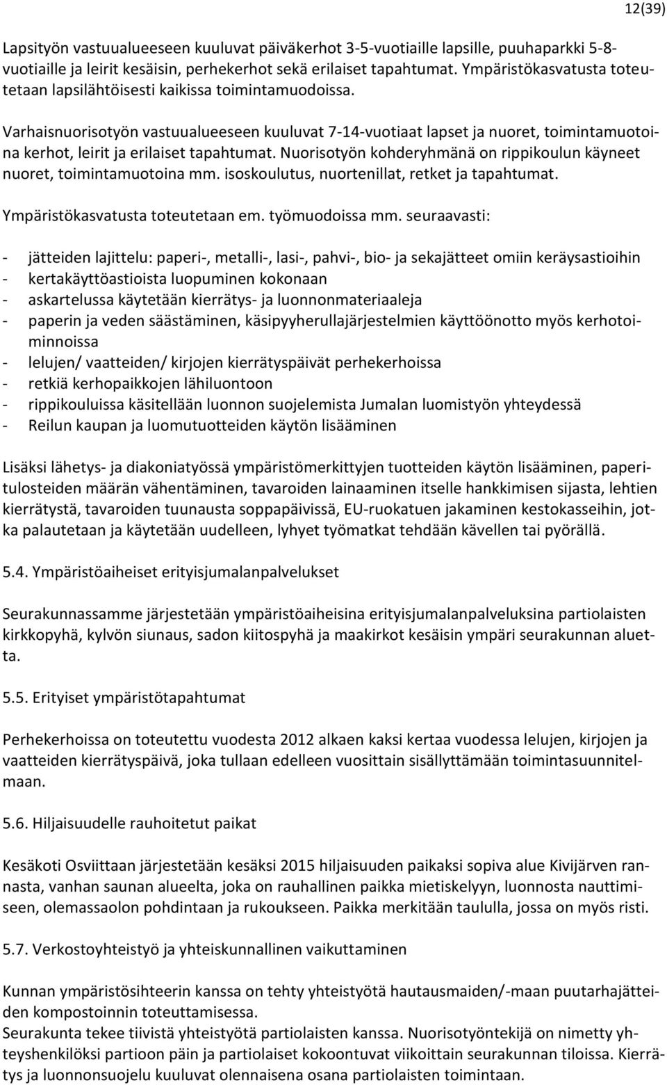 Varhaisnuorisotyön vastuualueeseen kuuluvat 7-14-vuotiaat lapset ja nuoret, toimintamuotoina kerhot, leirit ja erilaiset tapahtumat.