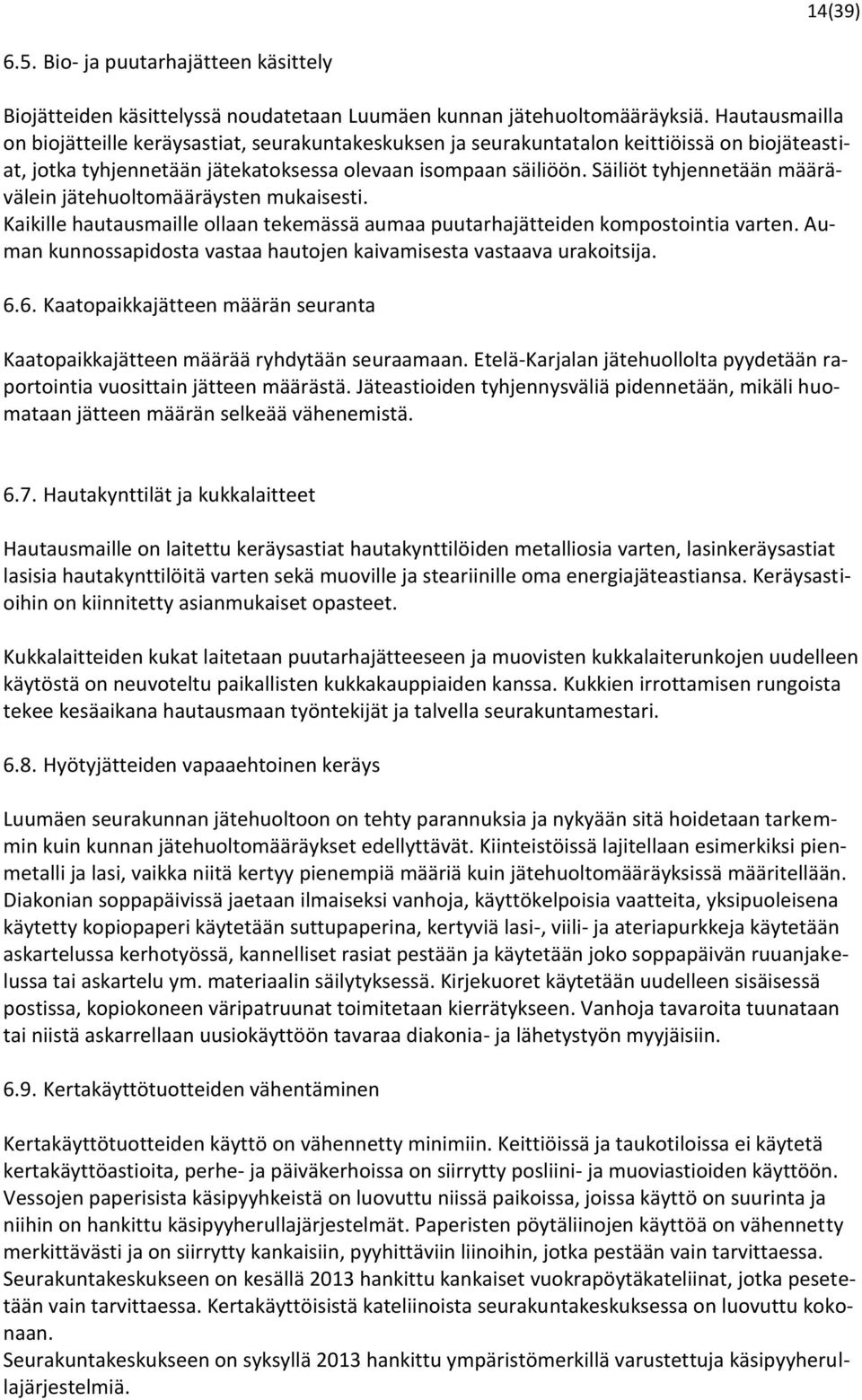 Säiliöt tyhjennetään määrävälein jätehuoltomääräysten mukaisesti. Kaikille hautausmaille ollaan tekemässä aumaa puutarhajätteiden kompostointia varten.