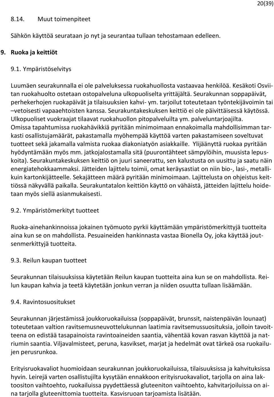 tarjoilut toteutetaan työntekijävoimin tai vetoisesti vapaaehtoisten kanssa. Seurakuntakeskuksen keittiö ei ole päivittäisessä käytössä.