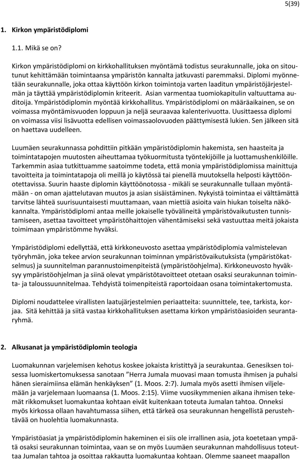 Diplomi myönnetään seurakunnalle, joka ottaa käyttöön kirkon toimintoja varten laaditun ympäristöjärjestelmän ja täyttää ympäristödiplomin kriteerit.