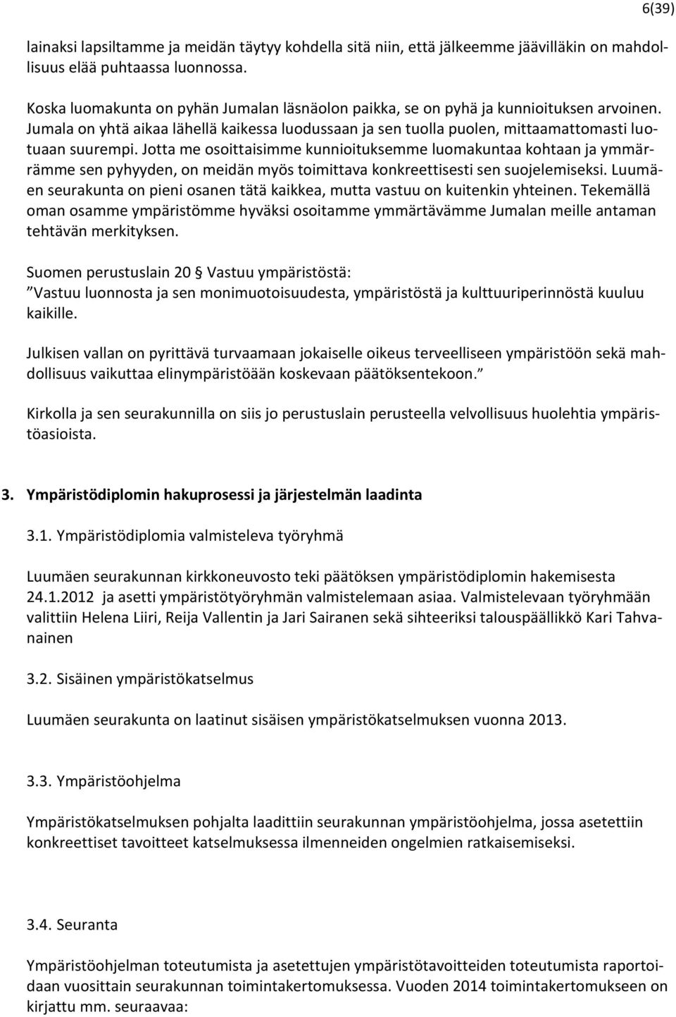 Jotta me osoittaisimme kunnioituksemme luomakuntaa kohtaan ja ymmärrämme sen pyhyyden, on meidän myös toimittava konkreettisesti sen suojelemiseksi.