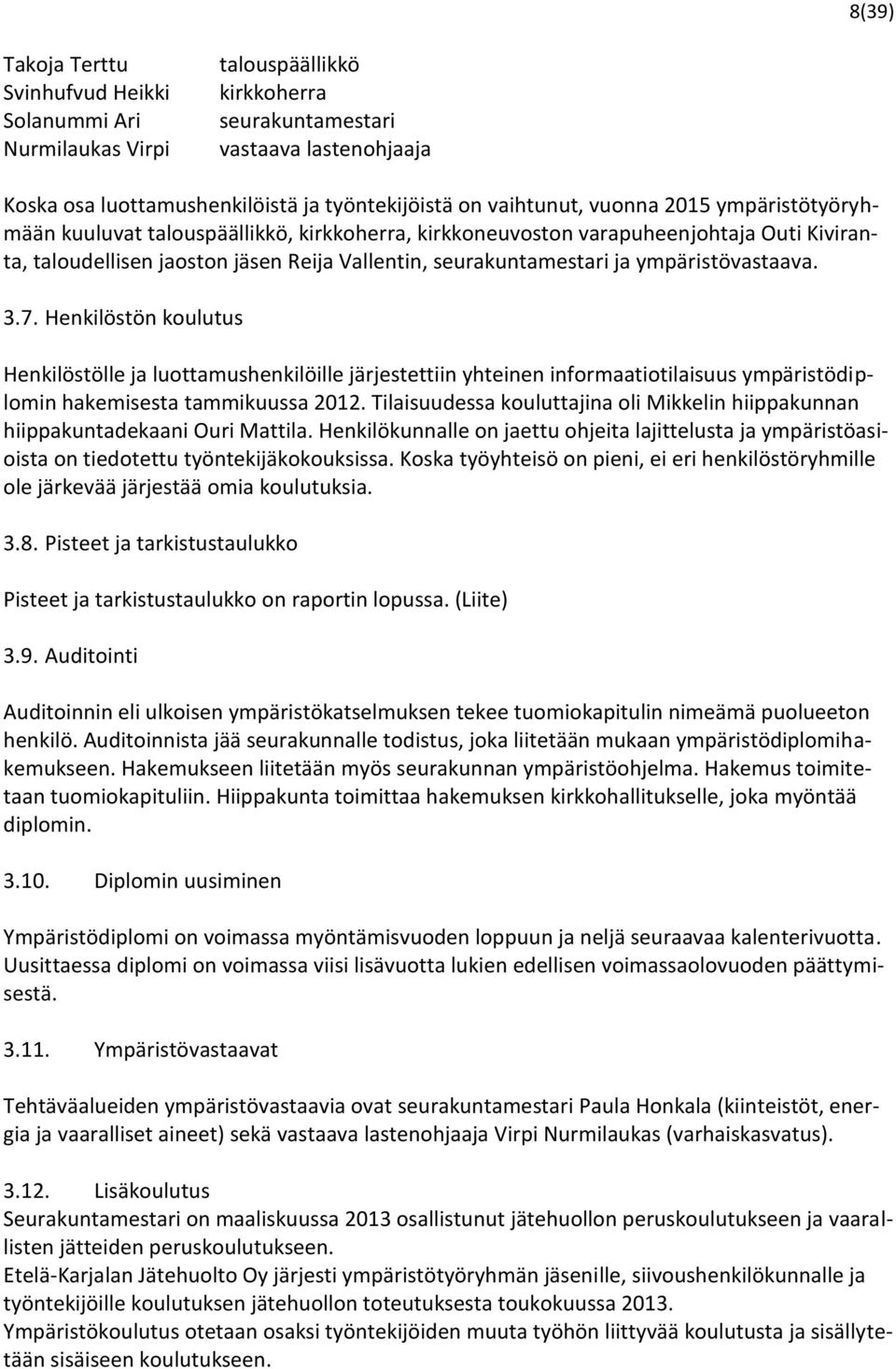 ympäristövastaava. 3.7. Henkilöstön koulutus Henkilöstölle ja luottamushenkilöille järjestettiin yhteinen informaatiotilaisuus ympäristödiplomin hakemisesta tammikuussa 2012.