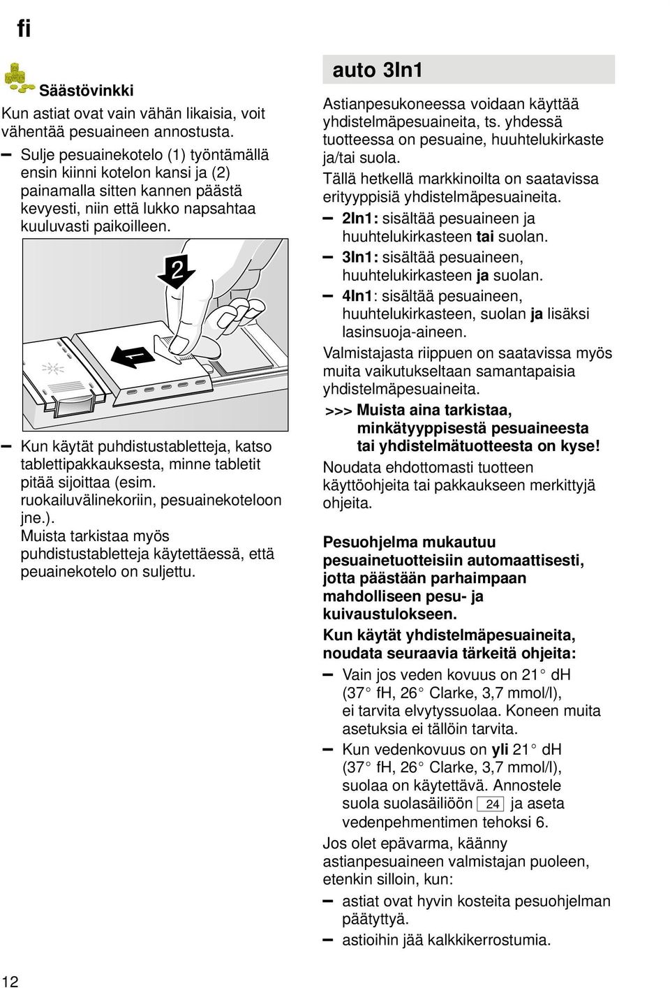 Kun käytät puhdistustabletteja, katso tablettipakkauksesta, minne tabletit pitää sijoittaa (esim. ruokailuvälinekoriin, pesuainekoteloon jne.).