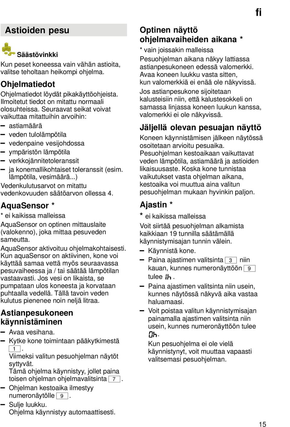 Seuraavat seikat voivat vaikuttaa mitattuihin arvoihin: astiamäärä veden tulolämpötila vedenpaine vesijohdossa ympäristön lämpötila verkkojännitetoleranssit ja konemallikohtaiset toleranssit (esim.