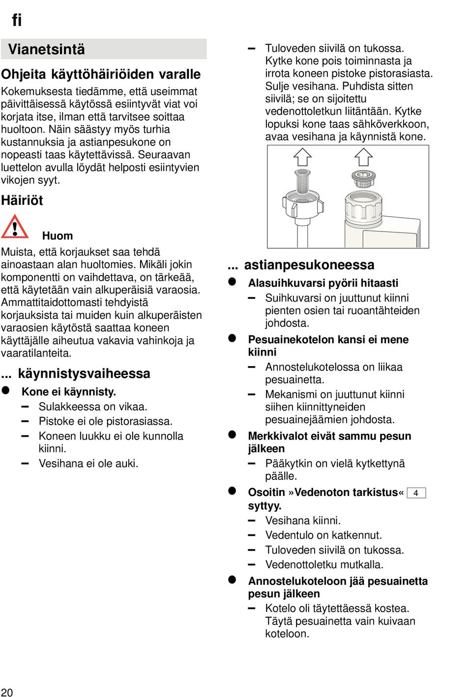 Kytke kone pois toiminnasta ja irrota koneen pistoke pistorasiasta. Sulje vesihana. Puhdista sitten siivilä; se on sijoitettu vedenottoletkun liitäntään.