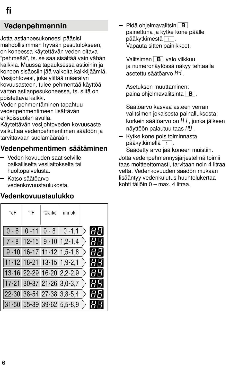 siitä on poistettava kalkki. Veden pehmentäminen tapahtuu vedenpehmentimeen lisättävän erikoissuolan avulla.