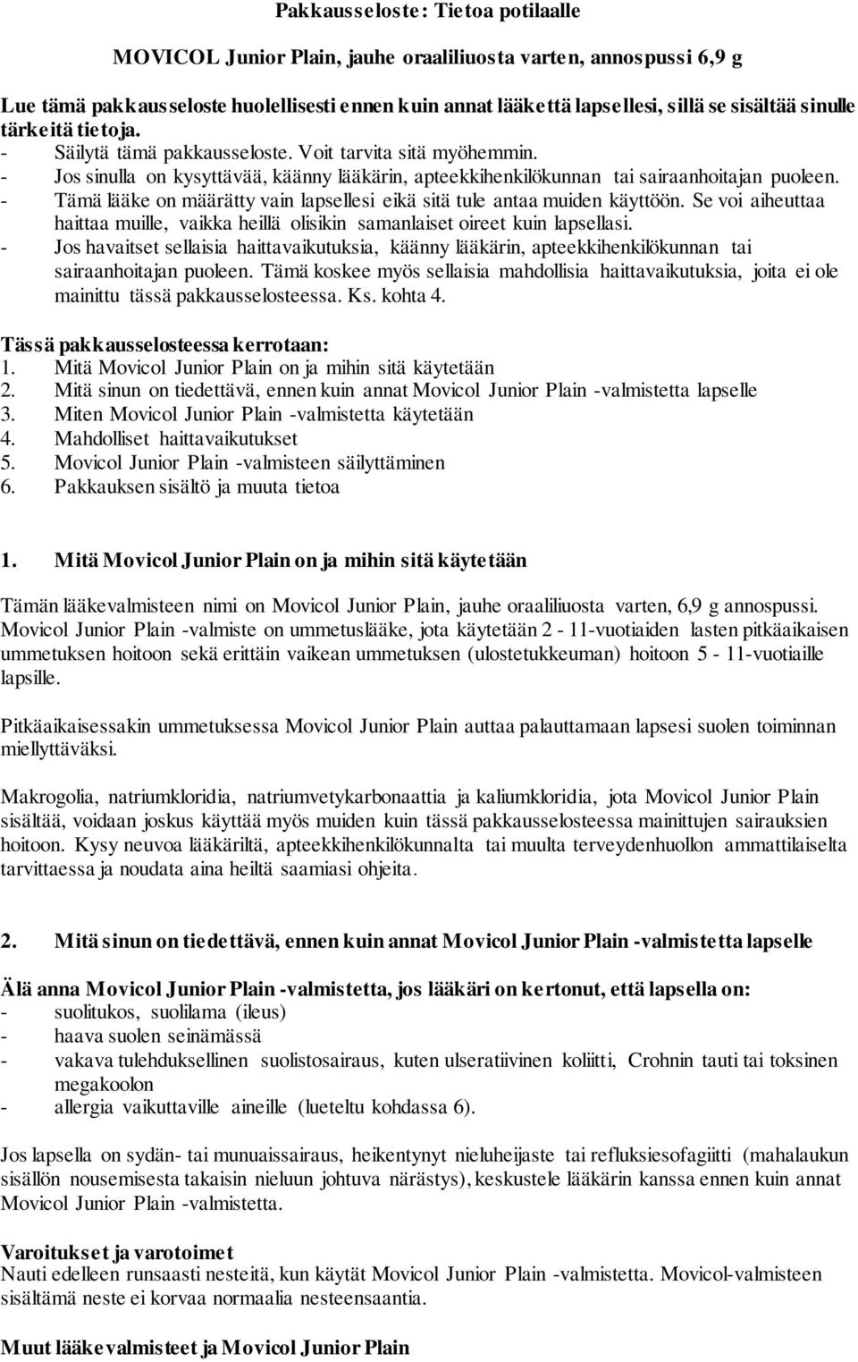 - Tämä lääke on määrätty vain lapsellesi eikä sitä tule antaa muiden käyttöön. Se voi aiheuttaa haittaa muille, vaikka heillä olisikin samanlaiset oireet kuin lapsellasi.