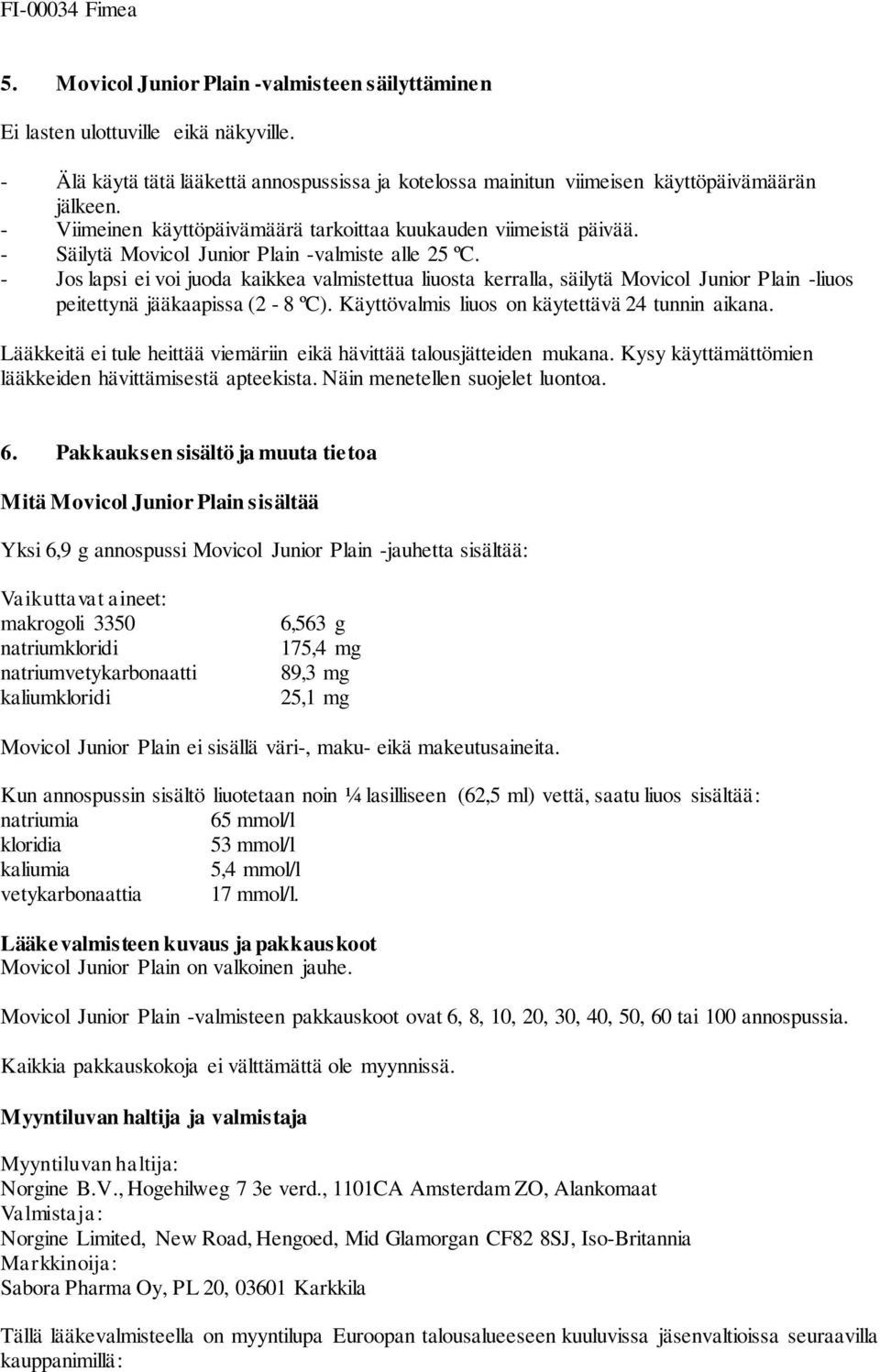 - Säilytä Movicol Junior Plain -valmiste alle 25 ºC. - Jos lapsi ei voi juoda kaikkea valmistettua liuosta kerralla, säilytä Movicol Junior Plain -liuos peitettynä jääkaapissa (2-8 ºC).