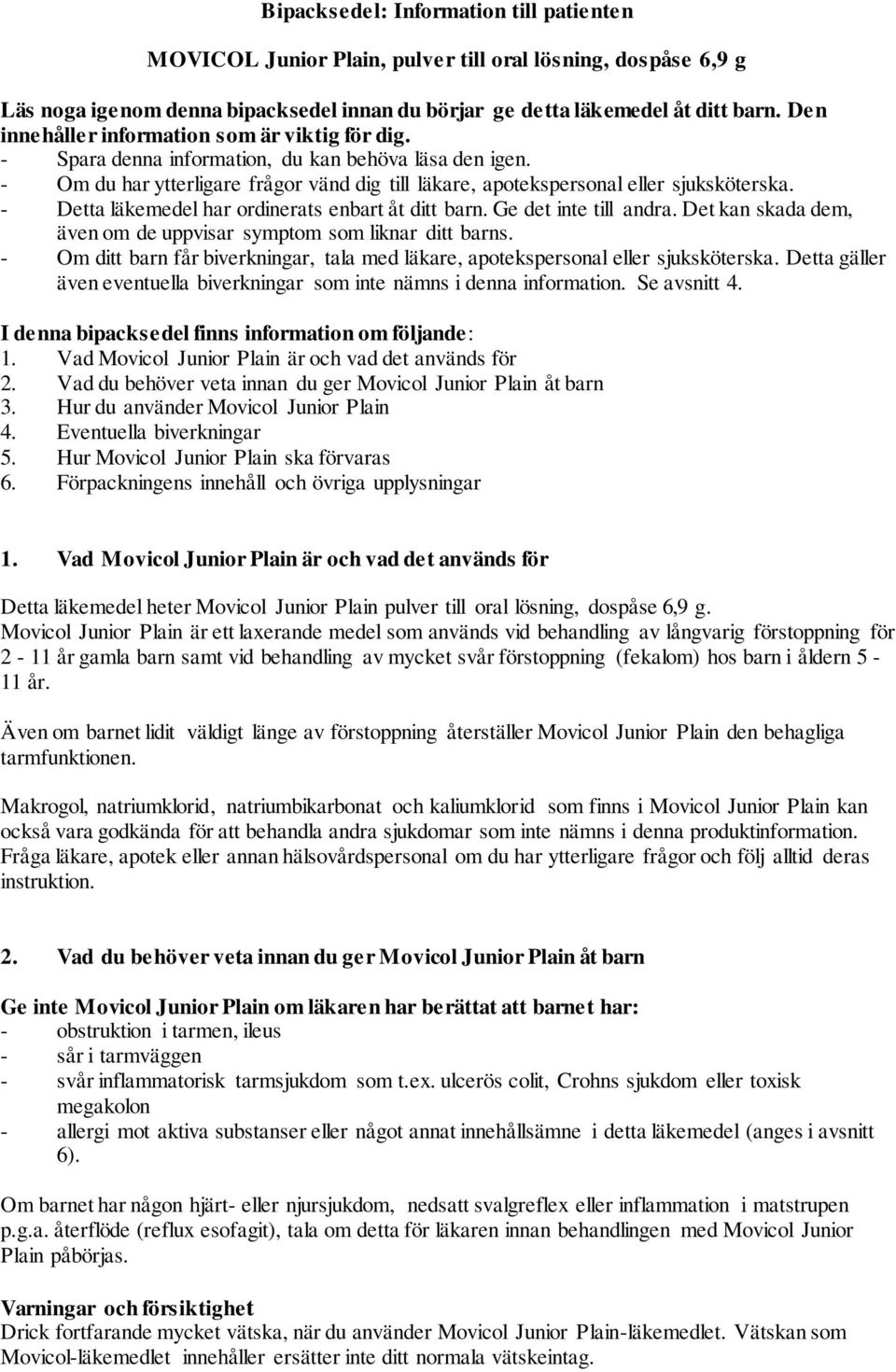 - Detta läkemedel har ordinerats enbart åt ditt barn. Ge det inte till andra. Det kan skada dem, även om de uppvisar symptom som liknar ditt barns.