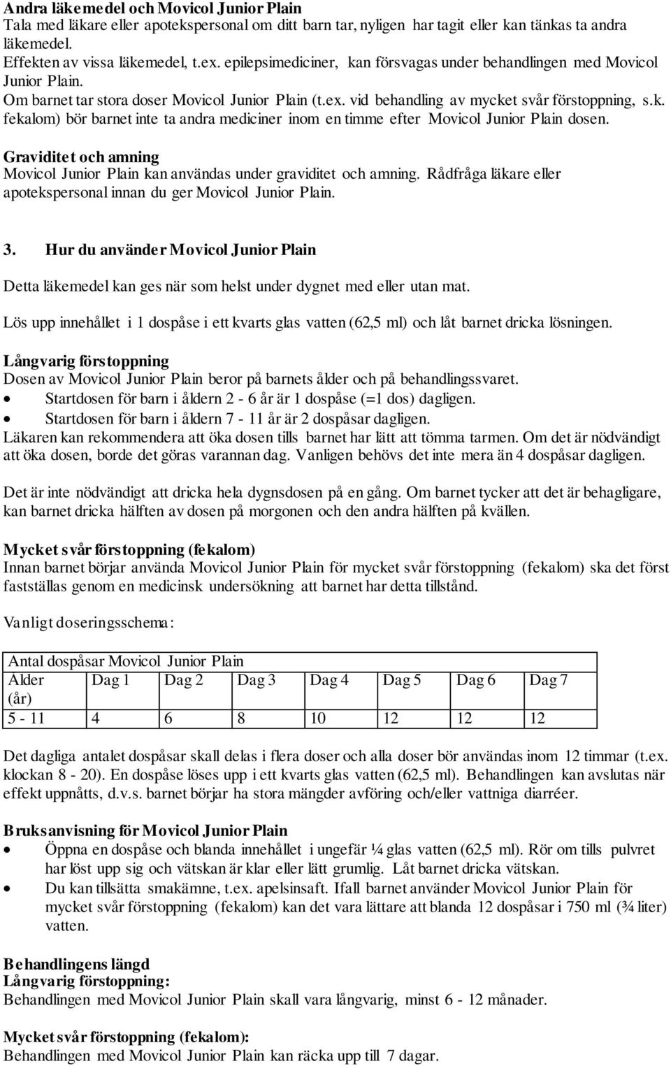 Graviditet och amning Movicol Junior Plain kan användas under graviditet och amning. Rådfråga läkare eller apotekspersonal innan du ger Movicol Junior Plain. 3.