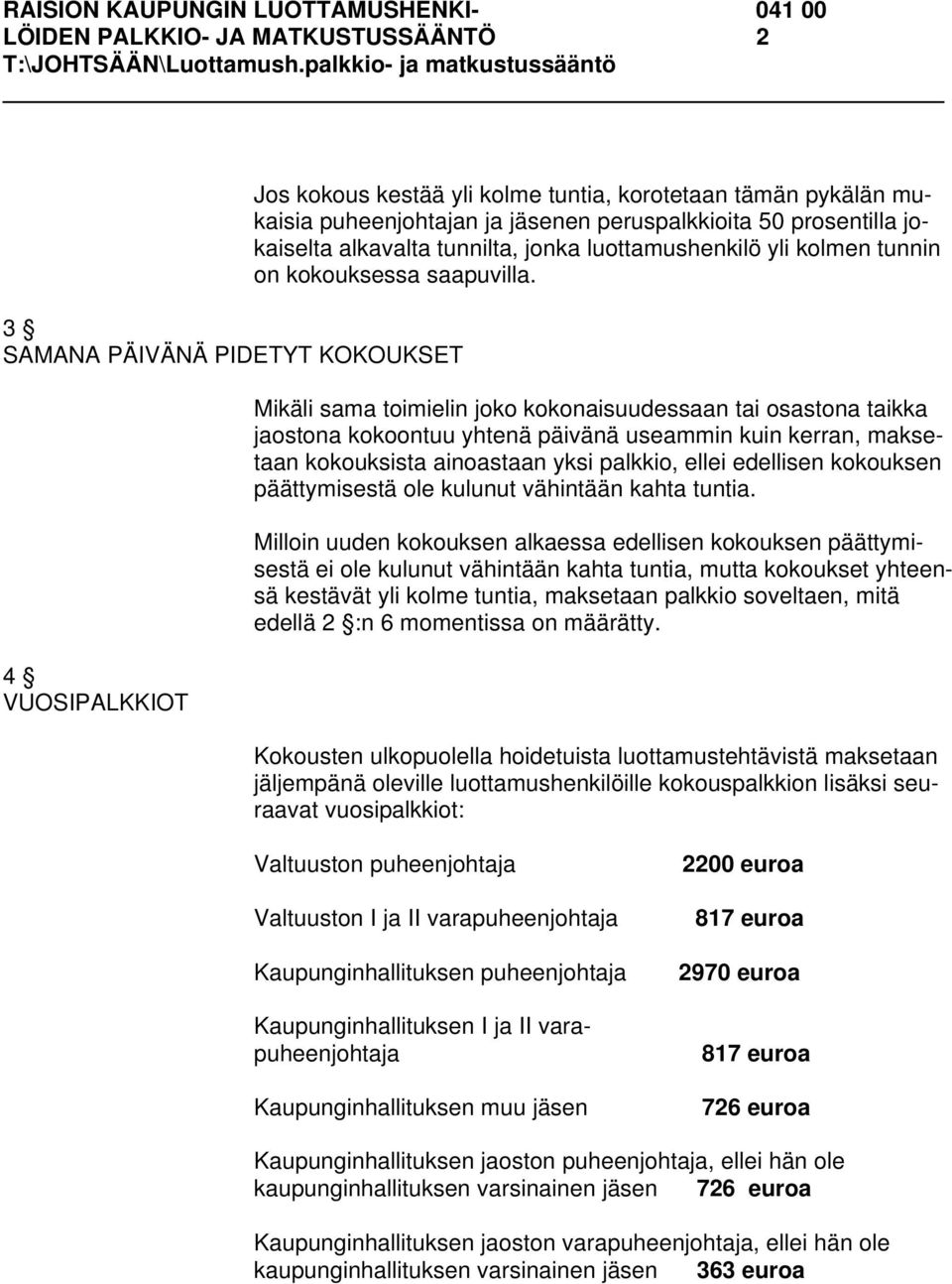 Mikäli sama toimielin joko kokonaisuudessaan tai osastona taikka jaostona kokoontuu yhtenä päivänä useammin kuin kerran, maksetaan kokouksista ainoastaan yksi palkkio, ellei edellisen kokouksen