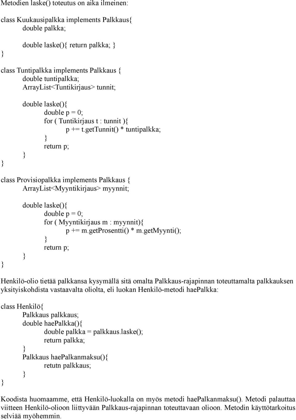 gettunnit() * tuntipalkka; return p; class Provisiopalkka implements Palkkaus { ArrayList<Myyntikirjaus> myynnit; double laske(){ double p = 0; for ( Myyntikirjaus m : myynnit){ p += m.