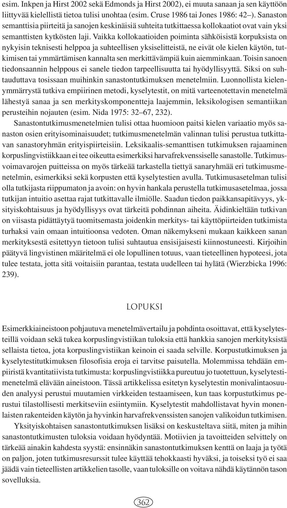 Vaikka kollokaatioiden poiminta sähköisistä korpuksista on nykyisin teknisesti helppoa ja suhteellisen yksiselitteistä, ne eivät ole kielen käytön, tutkimisen tai ymmärtämisen kannalta sen