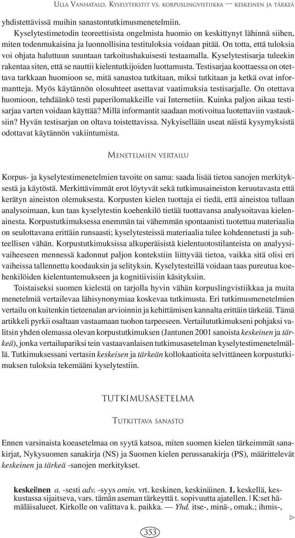 On totta, että tuloksia voi ohjata haluttuun suuntaan tarkoitushakuisesti testaamalla. Kyselytestisarja tuleekin rakentaa siten, että se nauttii kielentutkijoiden luottamusta.