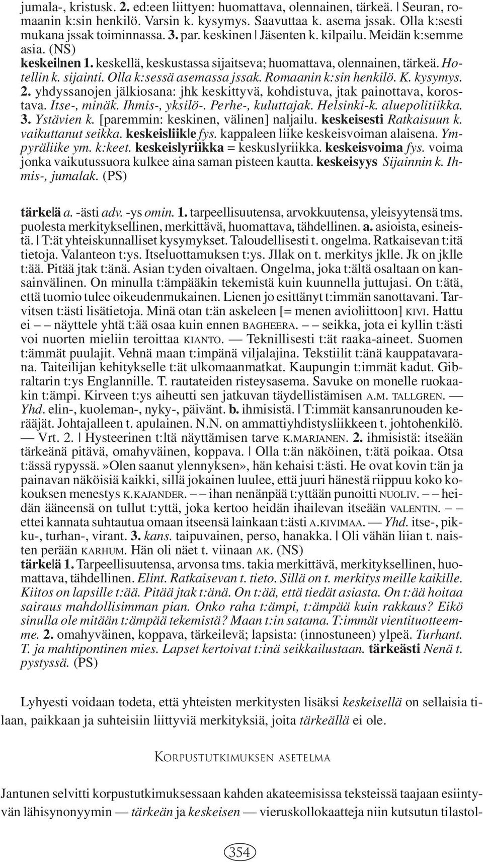 Romaanin k:sin henkilö. K. kysymys. 2. yhdyssanojen jälkiosana: jhk keskittyvä, kohdistuva, jtak painottava, korostava. Itse-, minäk. Ihmis-, yksilö-. Perhe-, kuluttajak. Helsinki-k. aluepolitiikka.