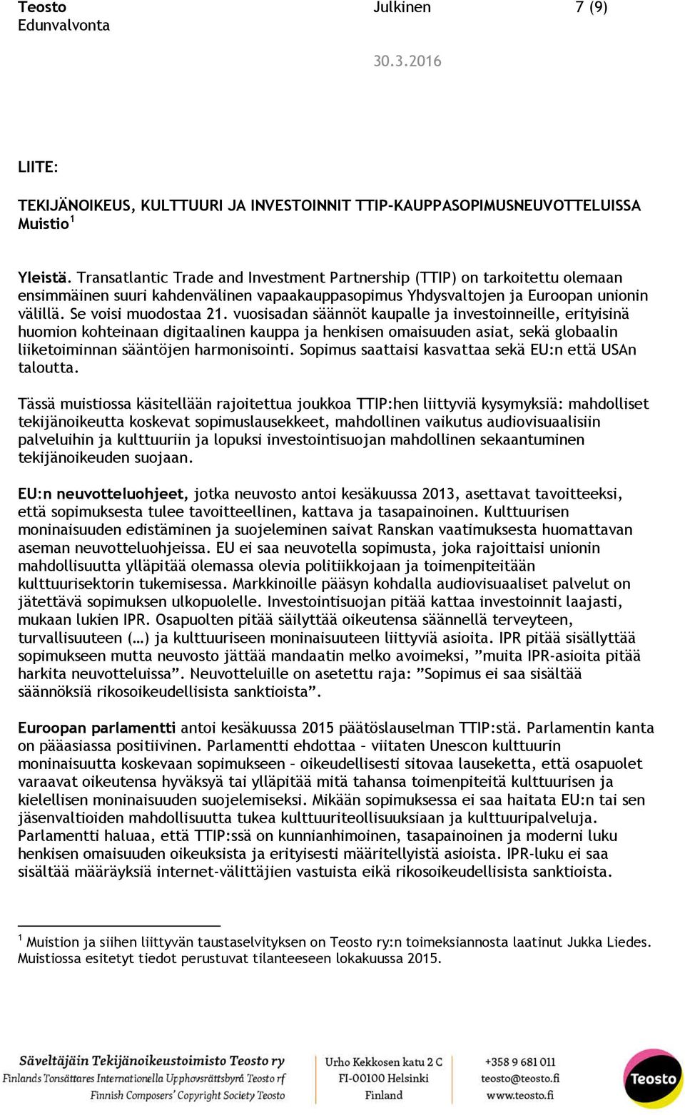 vuosisadan säännöt kaupalle ja investoinneille, erityisinä huomion kohteinaan digitaalinen kauppa ja henkisen omaisuuden asiat, sekä globaalin liiketoiminnan sääntöjen harmonisointi.