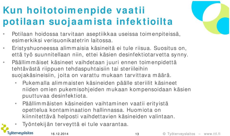 Päällimmäiset käsineet vaihdetaan juuri ennen toimenpidettä tehtävästä riippuen tehdaspuhtaisiin tai steriileihin suojakäsineisiin, joita on varattu mukaan tarvittava määrä.