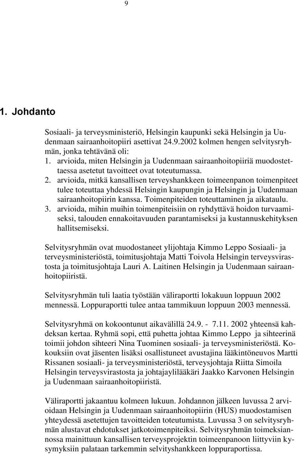 arvioida, mitkä kansallisen terveyshankkeen toimeenpanon toimenpiteet tulee toteuttaa yhdessä Helsingin kaupungin ja Helsingin ja Uudenmaan sairaanhoitopiirin kanssa.