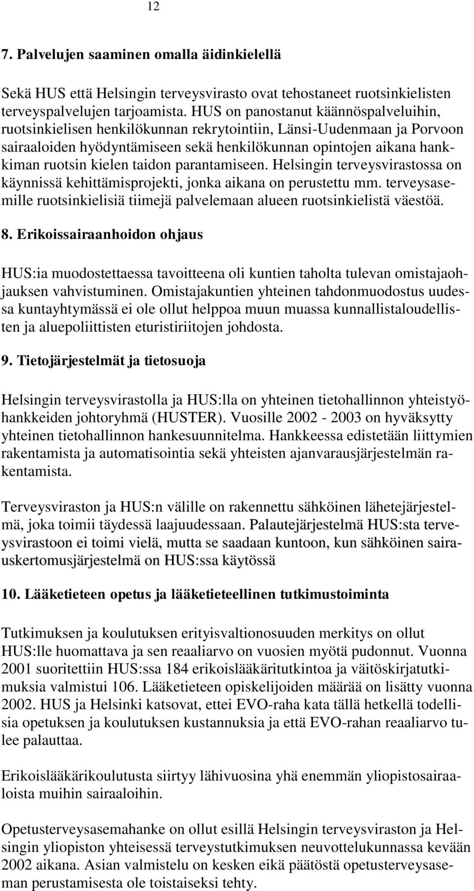 taidon parantamiseen. Helsingin terveysvirastossa on käynnissä kehittämisprojekti, jonka aikana on perustettu mm. terveysasemille ruotsinkielisiä tiimejä palvelemaan alueen ruotsinkielistä väestöä. 8.