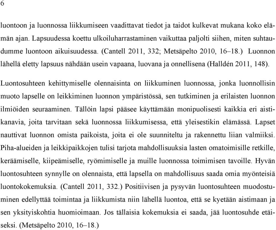 ) Luonnon lähellä eletty lapsuus nähdään usein vapaana, luovana ja onnellisena (Halldén 2011, 148).