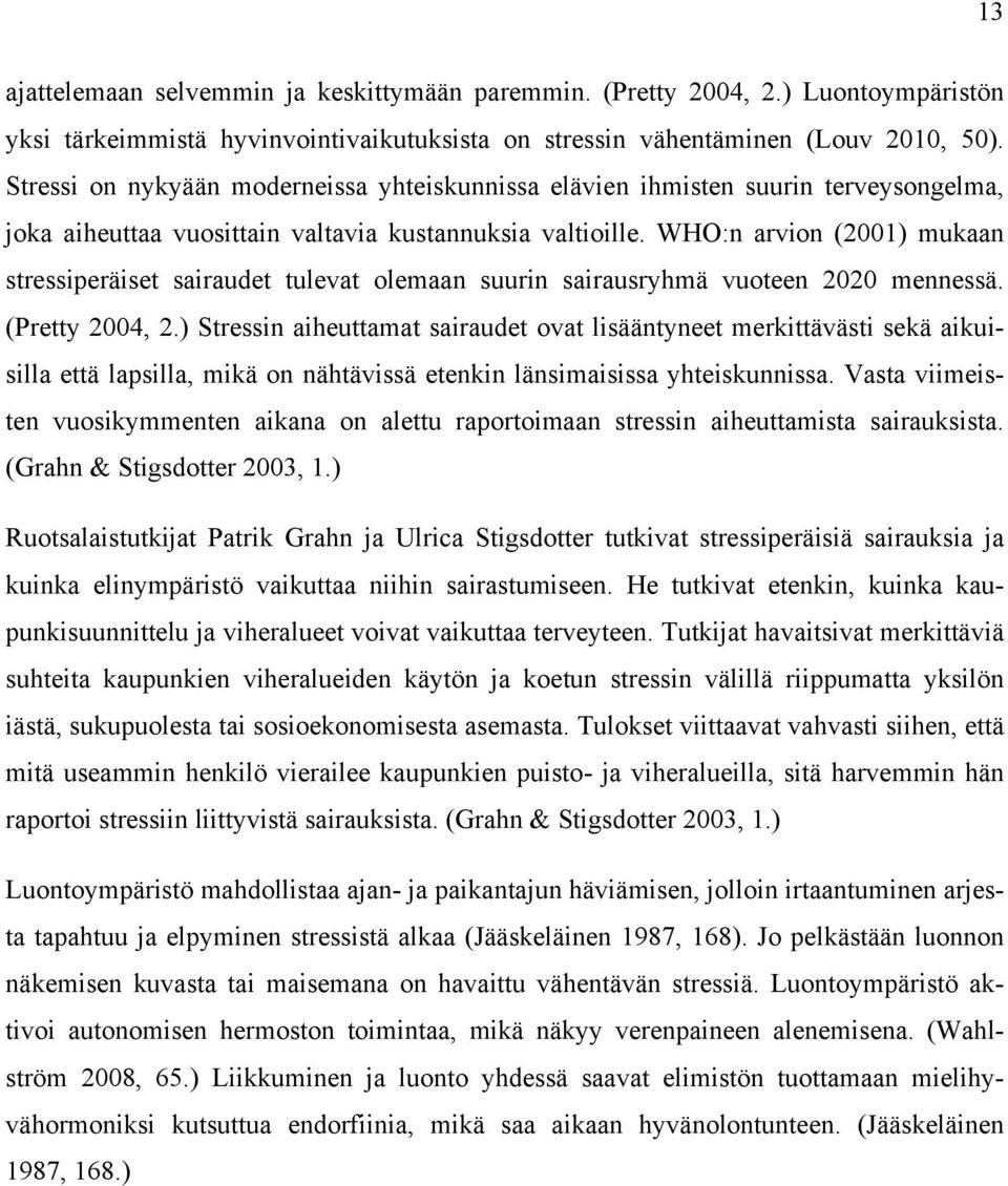 WHO:n arvion (2001) mukaan stressiperäiset sairaudet tulevat olemaan suurin sairausryhmä vuoteen 2020 mennessä. (Pretty 2004, 2.