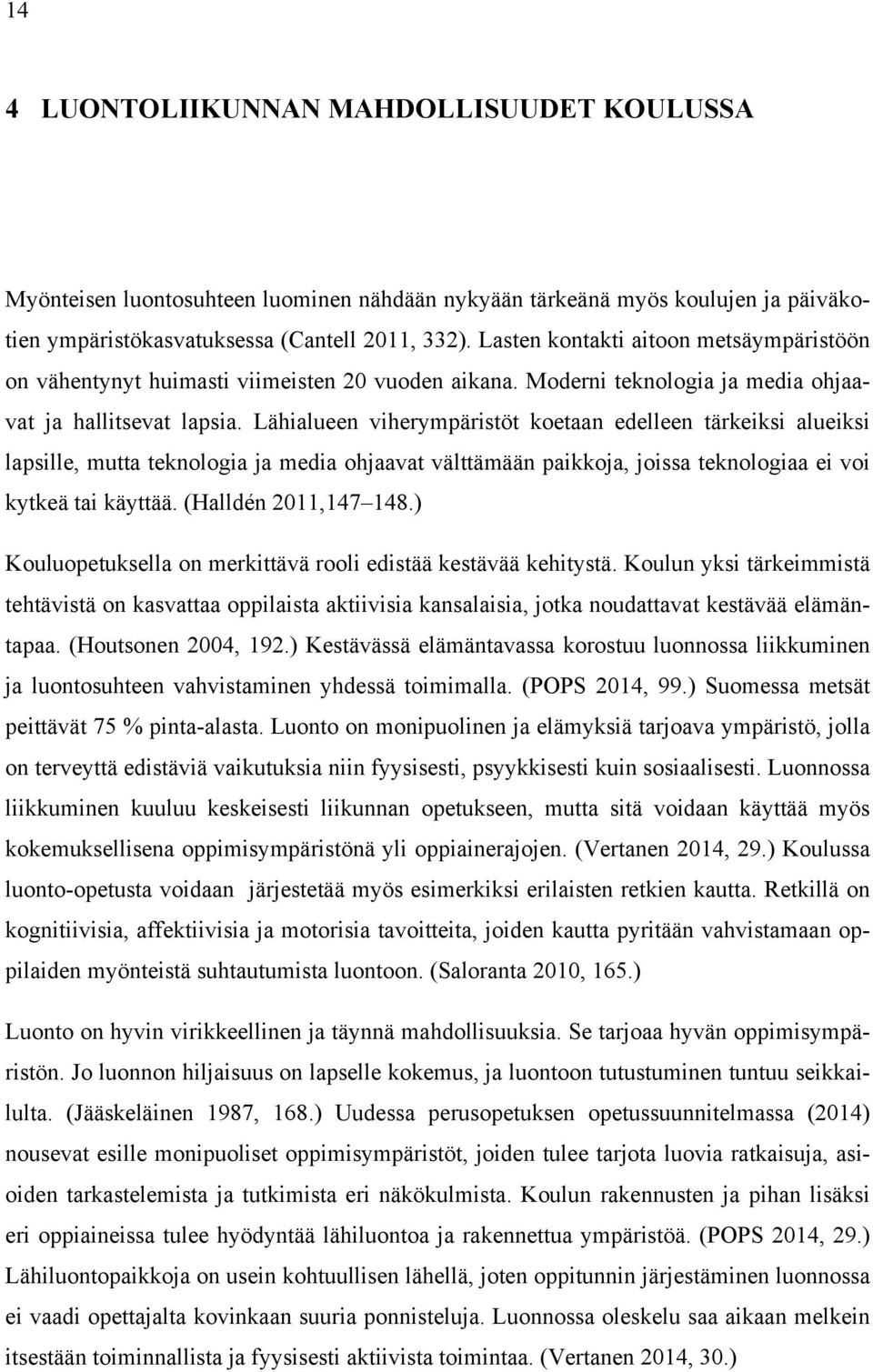 Lähialueen viherympäristöt koetaan edelleen tärkeiksi alueiksi lapsille, mutta teknologia ja media ohjaavat välttämään paikkoja, joissa teknologiaa ei voi kytkeä tai käyttää. (Halldén 2011,147 148.