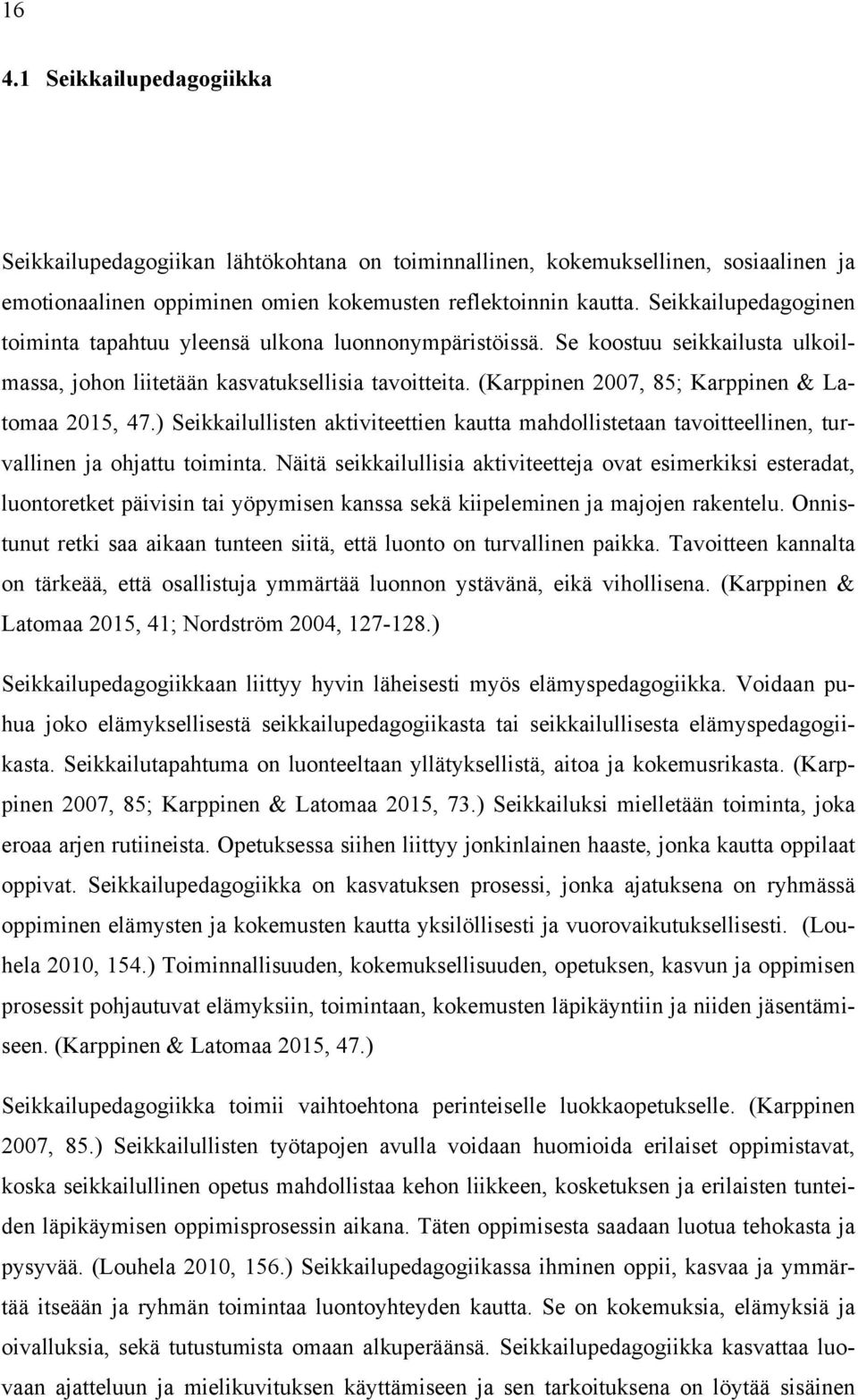 (Karppinen 2007, 85; Karppinen & Latomaa 2015, 47.) Seikkailullisten aktiviteettien kautta mahdollistetaan tavoitteellinen, turvallinen ja ohjattu toiminta.