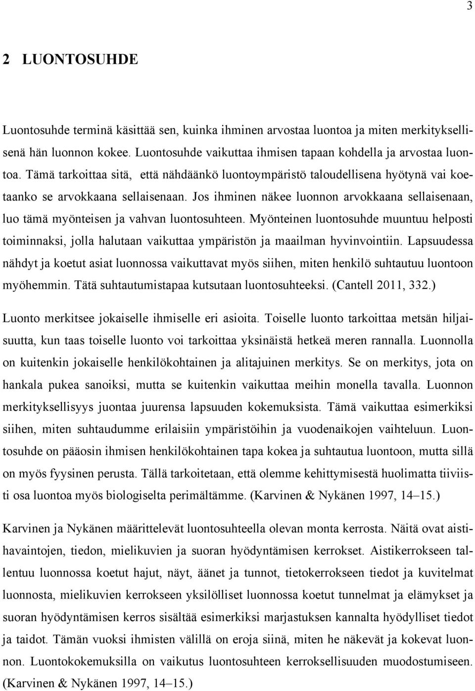 Jos ihminen näkee luonnon arvokkaana sellaisenaan, luo tämä myönteisen ja vahvan luontosuhteen.
