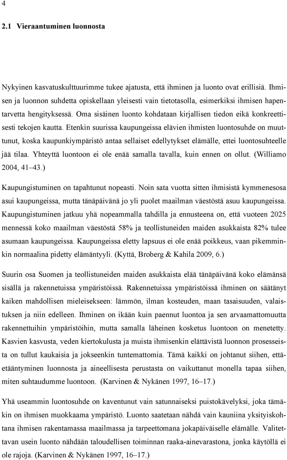 Oma sisäinen luonto kohdataan kirjallisen tiedon eikä konkreettisesti tekojen kautta.