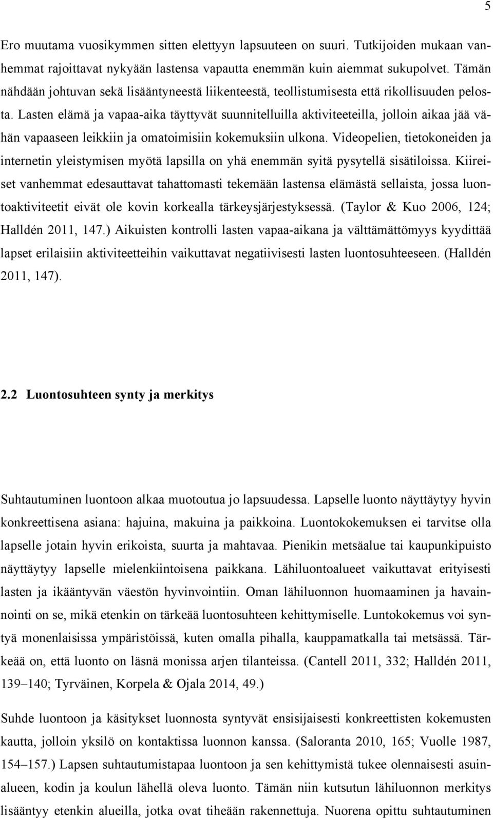 Lasten elämä ja vapaa-aika täyttyvät suunnitelluilla aktiviteeteilla, jolloin aikaa jää vähän vapaaseen leikkiin ja omatoimisiin kokemuksiin ulkona.