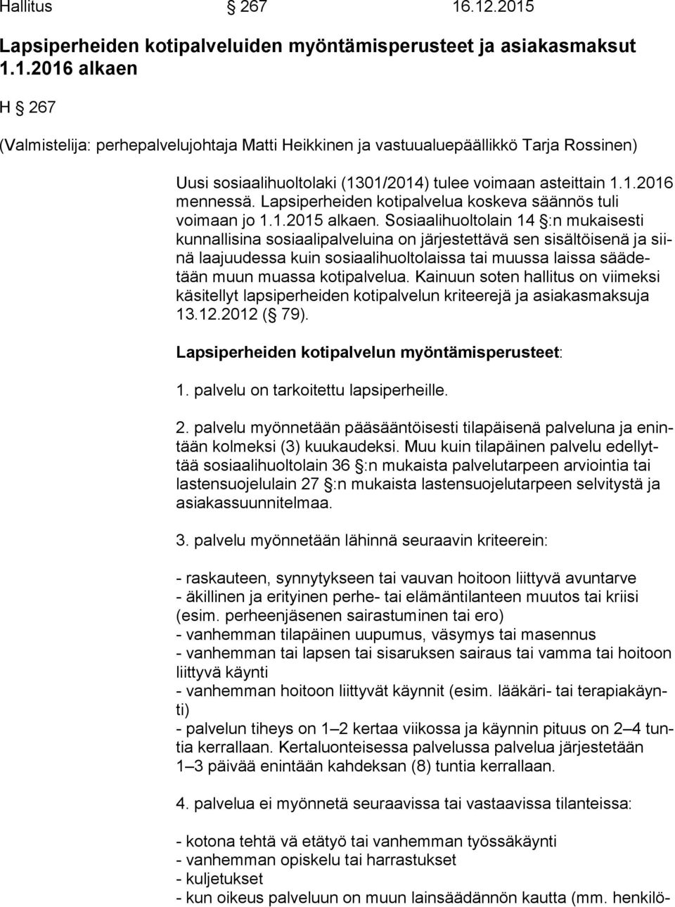 Sosiaalihuoltolain 14 :n mukaisesti kun nal li si na sosiaalipalveluina on järjestettävä sen sisältöisenä ja siinä laajuudessa kuin sosiaalihuoltolaissa tai muussa laissa sää detään muun muassa