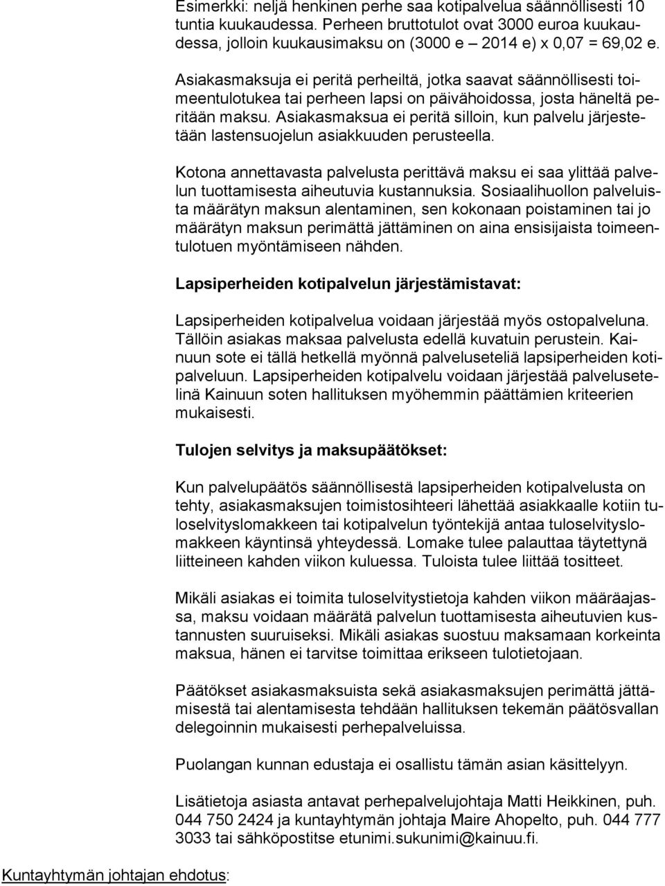 Asiakasmaksuja ei peritä perheiltä, jotka saavat säännöllisesti toimeen tu lo tu kea tai perheen lapsi on päivähoidossa, josta häneltä peri tään maksu.