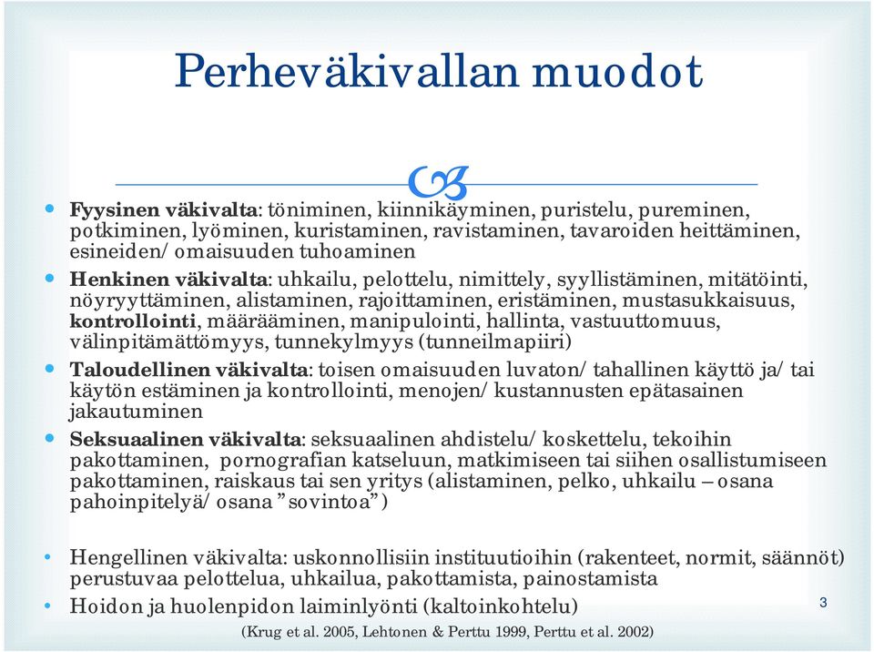 hallinta, vastuuttomuus, välinpitämättömyys, tunnekylmyys (tunneilmapiiri) Taloudellinen väkivalta: toisen omaisuuden luvaton/tahallinen käyttö ja/tai käytön estäminen ja kontrollointi,