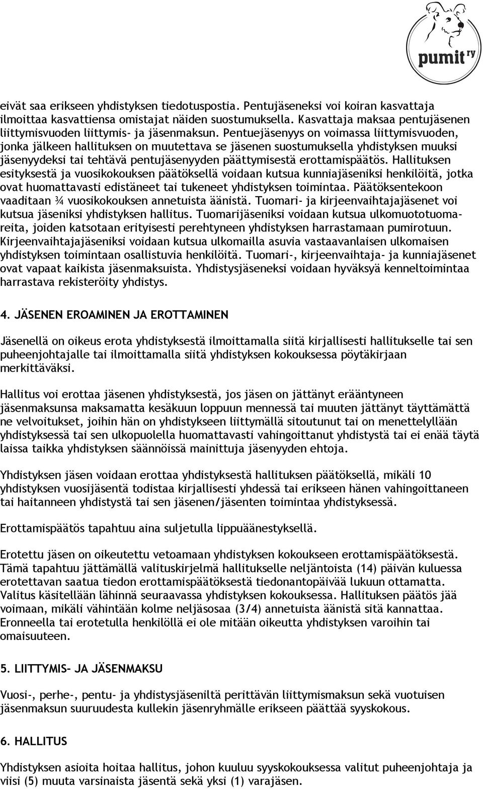 Pentuejäsenyys on voimassa liittymisvuoden, jonka jälkeen hallituksen on muutettava se jäsenen suostumuksella yhdistyksen muuksi jäsenyydeksi tai tehtävä pentujäsenyyden päättymisestä erottamispäätös.