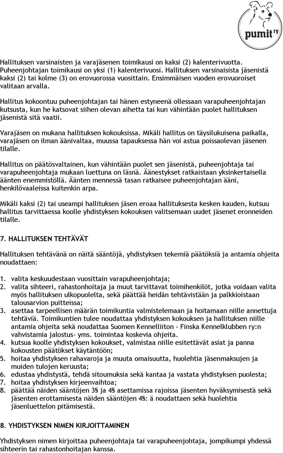 Hallitus kokoontuu puheenjohtajan tai hänen estyneenä ollessaan varapuheenjohtajan kutsusta, kun he katsovat siihen olevan aihetta tai kun vähintään puolet hallituksen jäsenistä sitä vaatii.