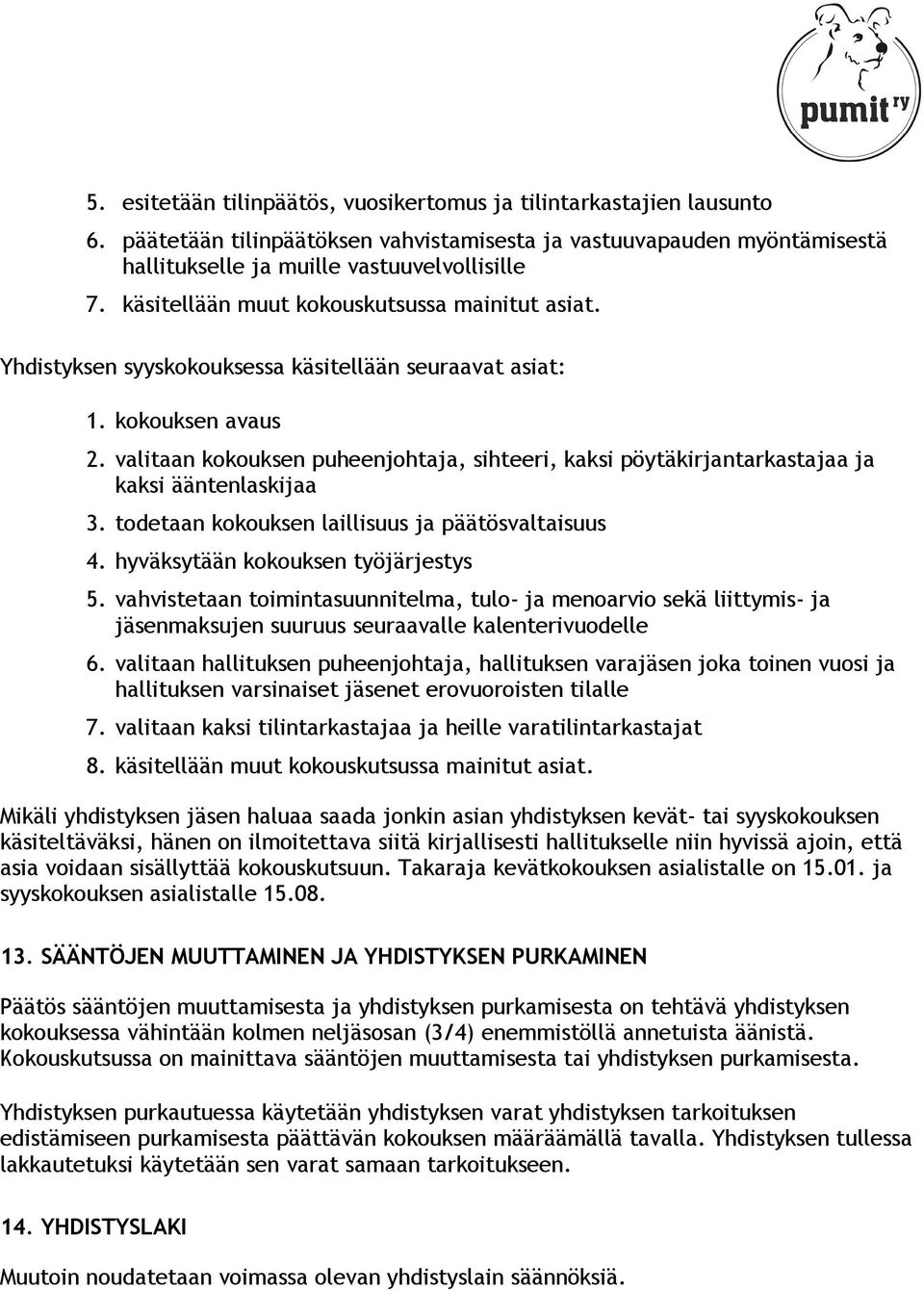 valitaan kokouksen puheenjohtaja, sihteeri, kaksi pöytäkirjantarkastajaa ja kaksi ääntenlaskijaa 3. todetaan kokouksen laillisuus ja päätösvaltaisuus 4. hyväksytään kokouksen työjärjestys 5.