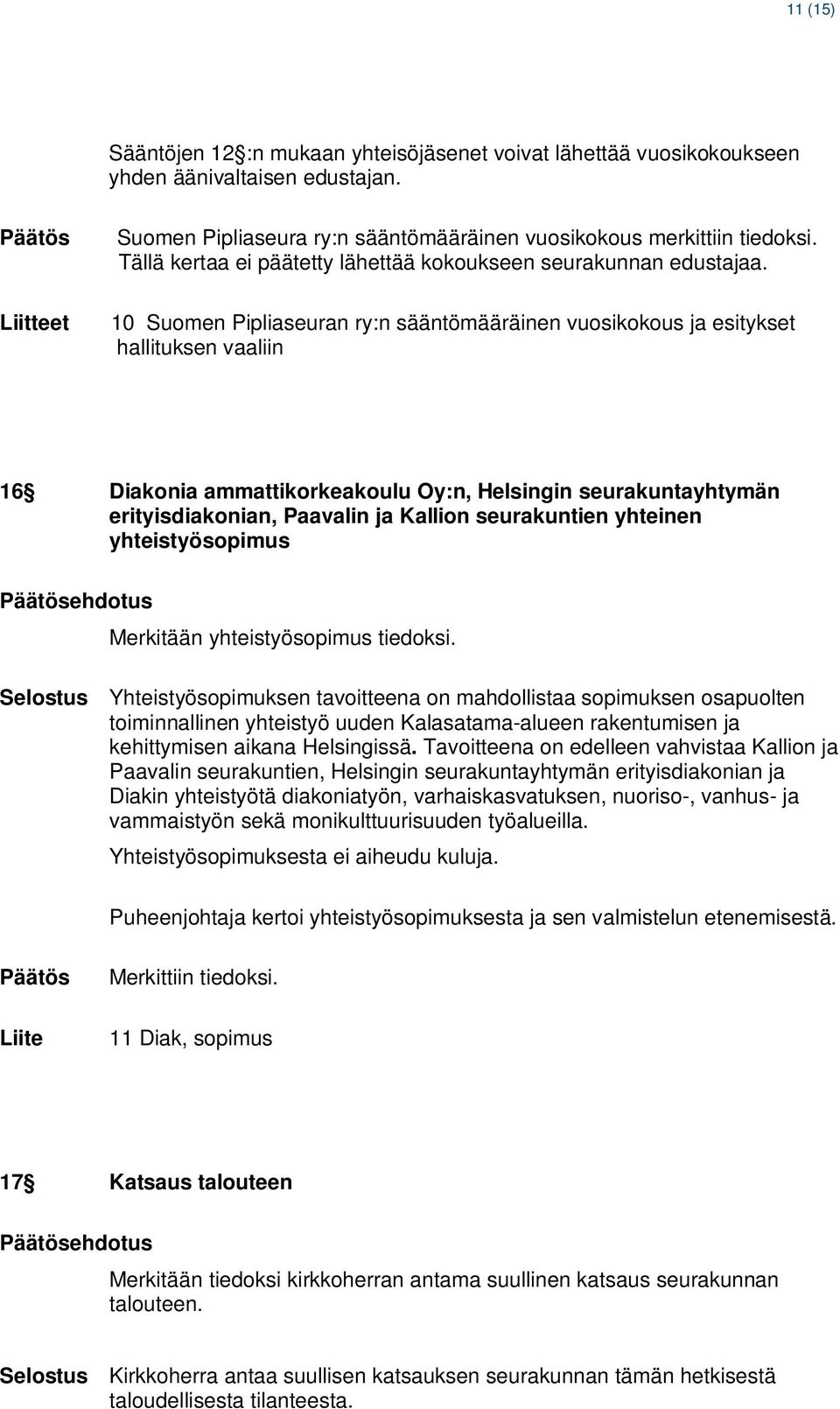 Liitteet 10 Suomen Pipliaseuran ry:n sääntömääräinen vuosikokous ja esitykset hallituksen vaaliin 16 Diakonia ammattikorkeakoulu Oy:n, Helsingin seurakuntayhtymän erityisdiakonian, Paavalin ja