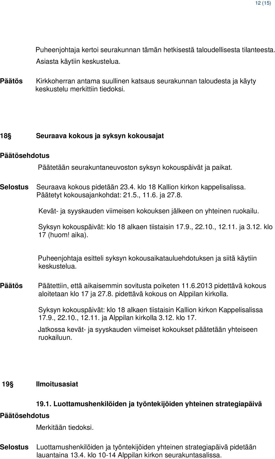 18 Seuraava kokous ja syksyn kokousajat ehdotus Päätetään seurakuntaneuvoston syksyn kokouspäivät ja paikat. Seuraava kokous pidetään 23.4. klo 18 Kallion kirkon kappelisalissa.