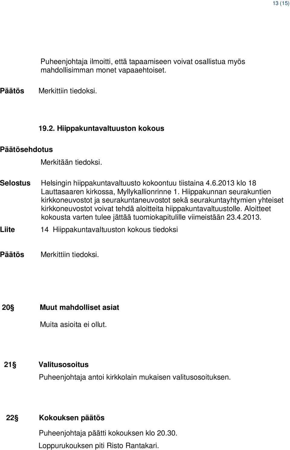 Hiippakunnan seurakuntien kirkkoneuvostot ja seurakuntaneuvostot sekä seurakuntayhtymien yhteiset kirkkoneuvostot voivat tehdä aloitteita hiippakuntavaltuustolle.