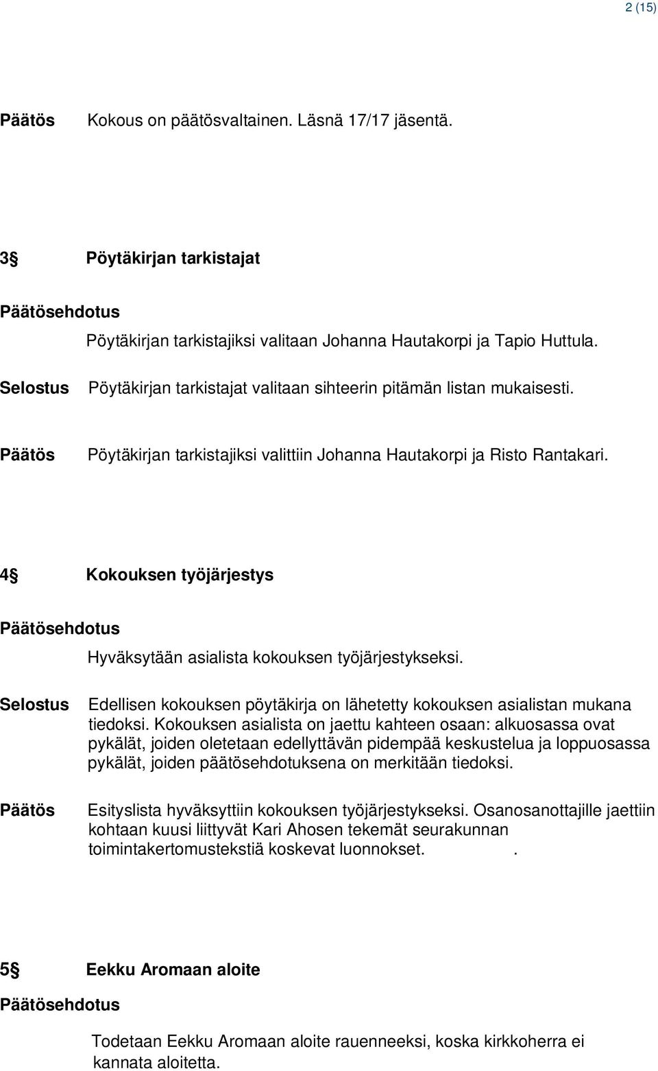 4 Kokouksen työjärjestys ehdotus Hyväksytään asialista kokouksen työjärjestykseksi. Edellisen kokouksen pöytäkirja on lähetetty kokouksen asialistan mukana tiedoksi.