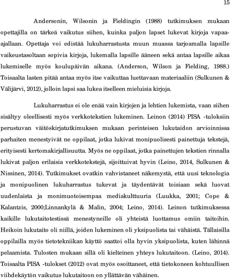 (Anderson, Wilson ja Fielding, 1988.) Toisaalta lasten pitää antaa myös itse vaikuttaa luettavaan materiaaliin (Sulkunen & Välijärvi, 2012), jolloin lapsi saa lukea itselleen mieluisia kirjoja.