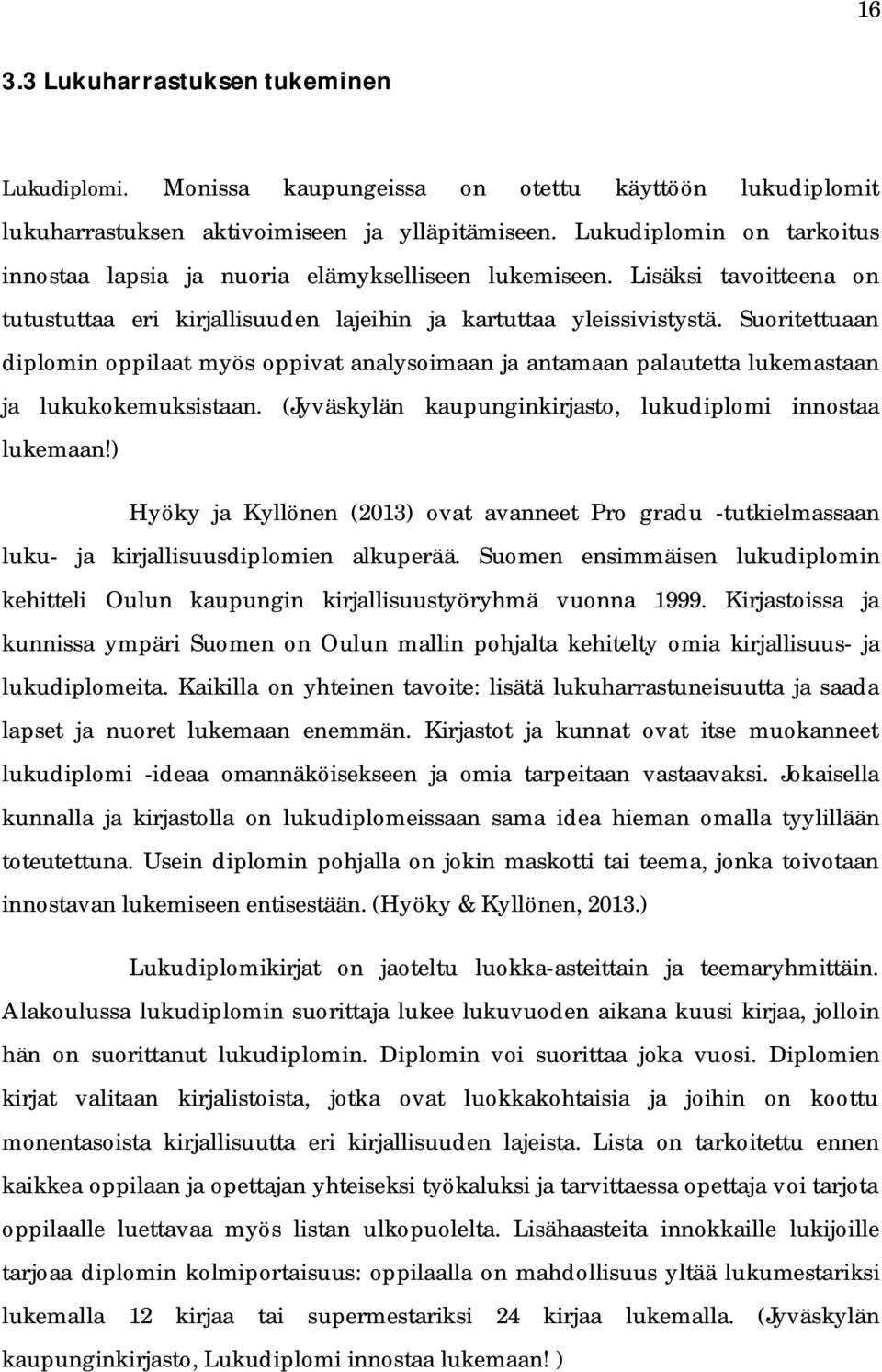 Suoritettuaan diplomin oppilaat myös oppivat analysoimaan ja antamaan palautetta lukemastaan ja lukukokemuksistaan. (Jyväskylän kaupunginkirjasto, lukudiplomi innostaa lukemaan!