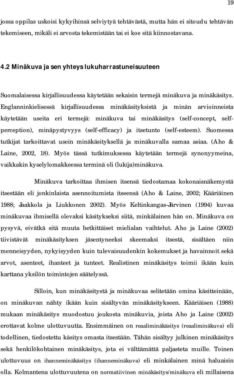 Englanninkielisessä kirjallisuudessa minäkäsityksistä ja minän arvioinneista käytetään useita eri termejä: minäkuva tai minäkäsitys (self-concept, selfperception), minäpystyvyys (self-efficacy) ja