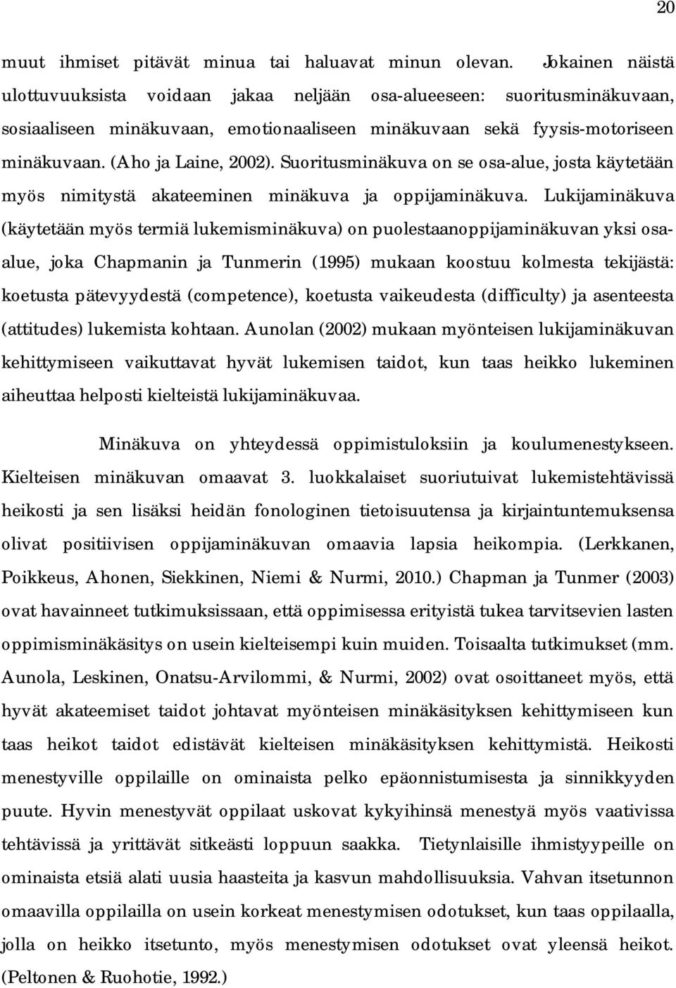 Suoritusminäkuva on se osa-alue, josta käytetään myös nimitystä akateeminen minäkuva ja oppijaminäkuva.