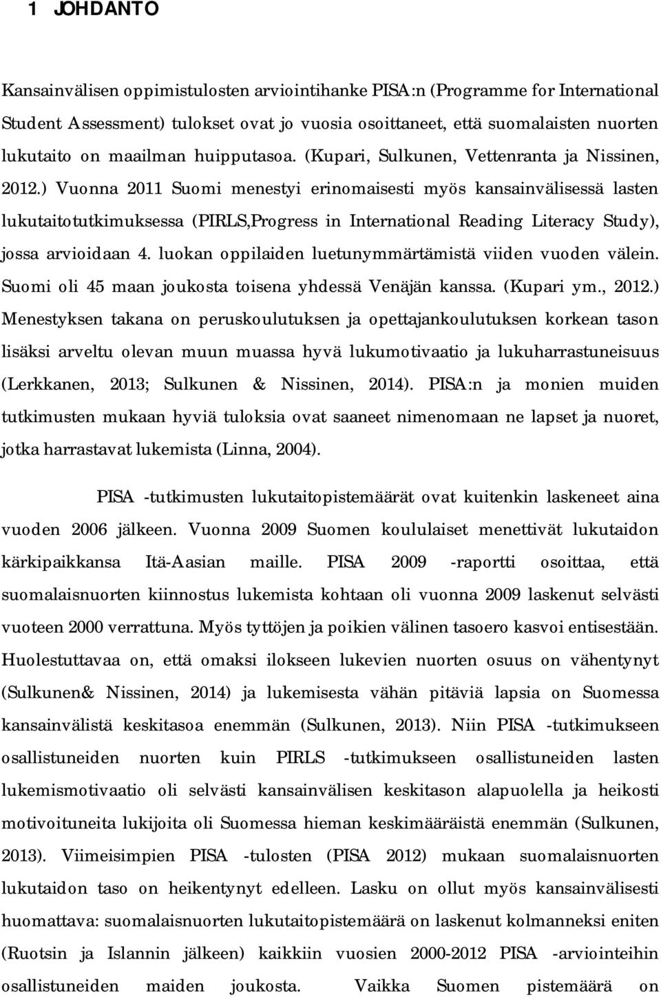 ) Vuonna 2011 Suomi menestyi erinomaisesti myös kaainvälisessä lasten lukutaitotutkimuksessa (PIRLS,Progress in International Reading Literacy Study), jossa arvioidaan 4.