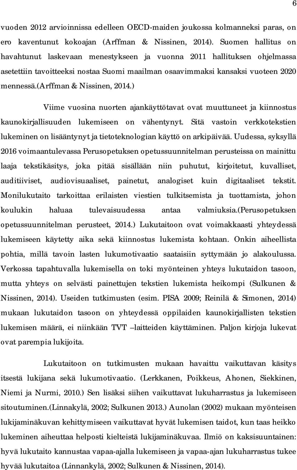 (arffman & Nissinen, 2014.) Viime vuosina nuorten ajankäyttötavat ovat muuttuneet ja kiinnostus kaunokirjallisuuden lukemiseen on vähentynyt.