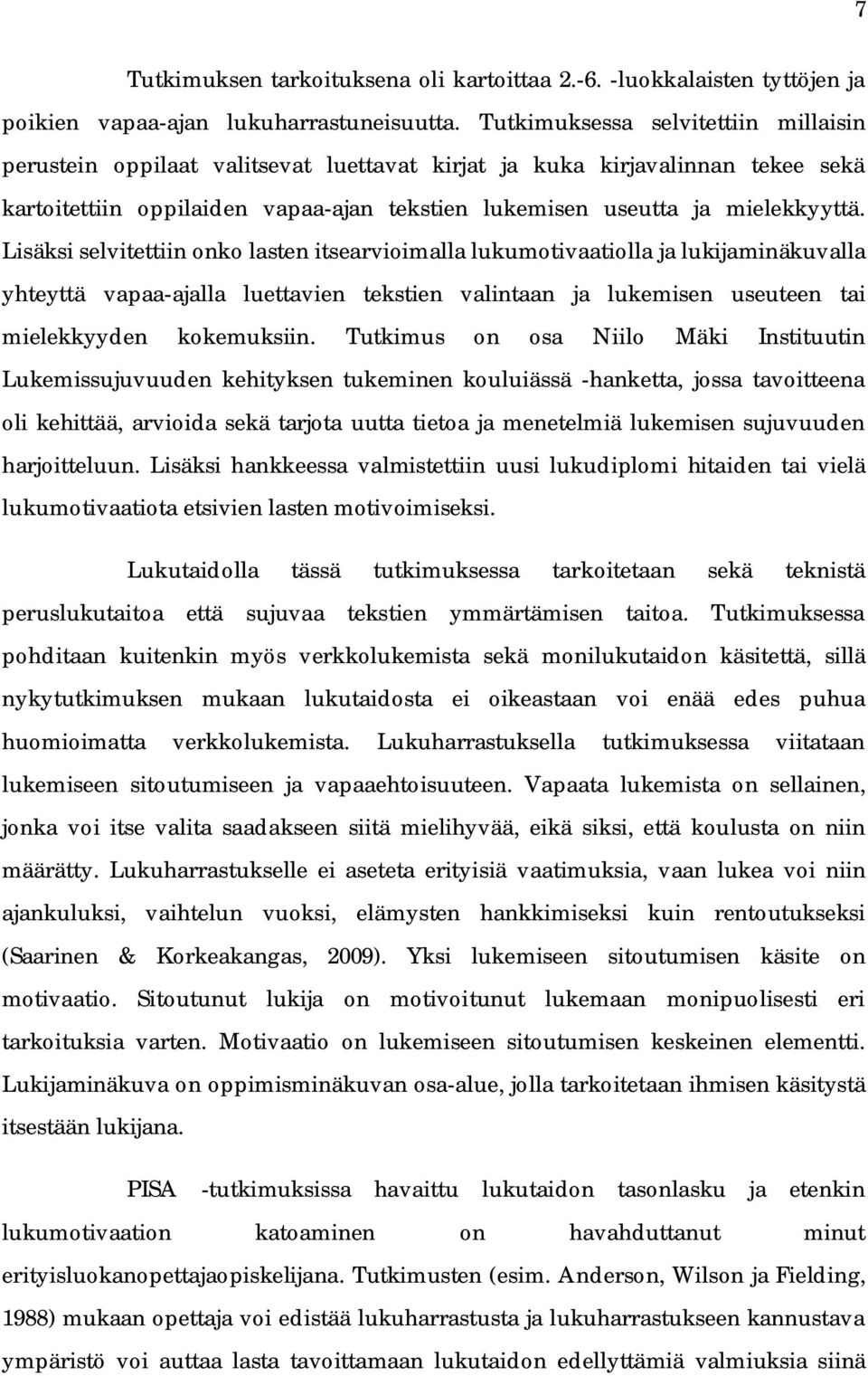 Lisäksi selvitettiin onko lasten itsearvioimalla lukumotivaatiolla ja lukijaminäkuvalla yhteyttä vapaa-ajalla luettavien tekstien valintaan ja lukemisen useuteen tai mielekkyyden kokemuksiin.