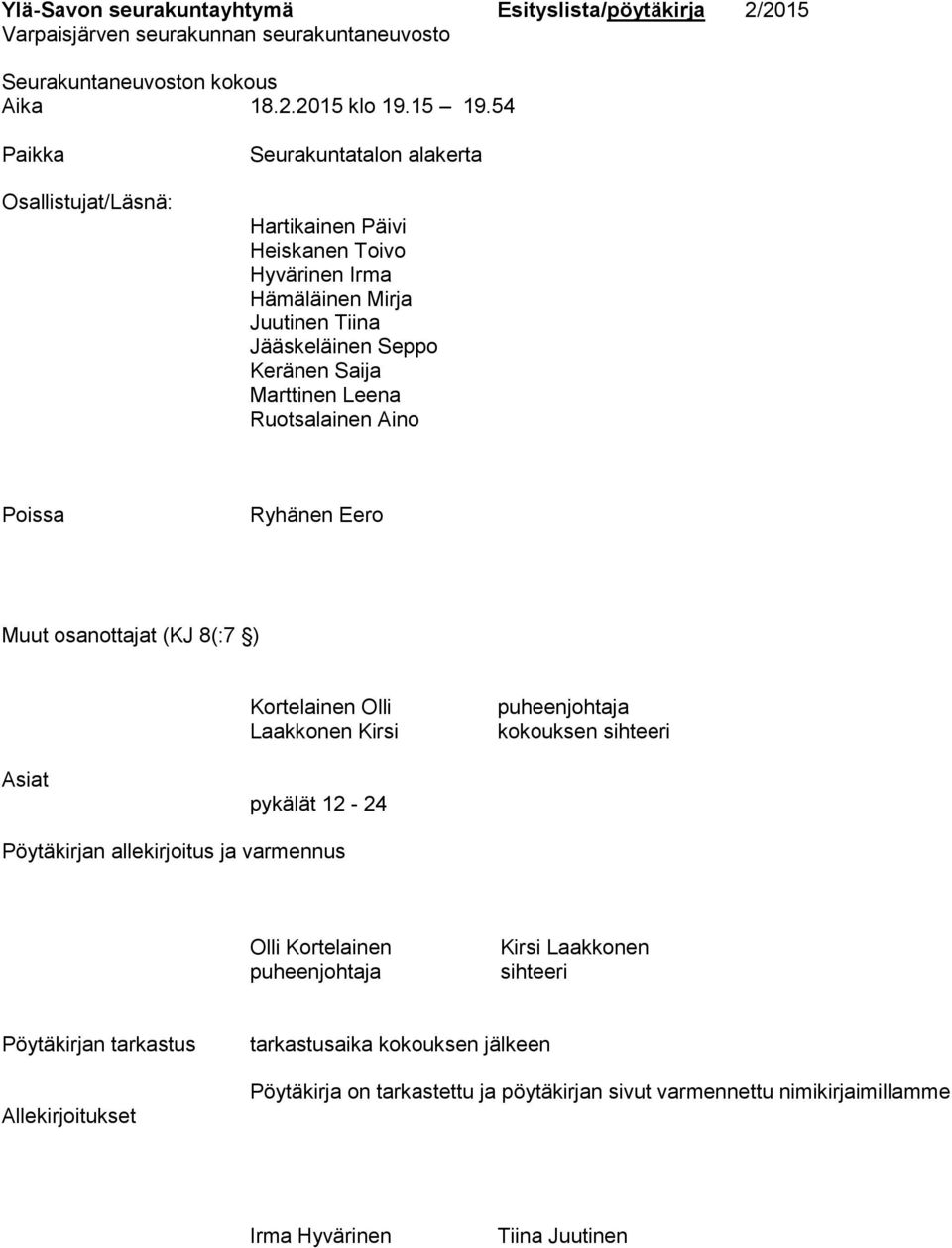 Ruotsalainen Aino Poissa Ryhänen Eero Muut osanottajat (KJ 8(:7 ) Kortelainen Olli Laakkonen Kirsi puheenjohtaja kokouksen sihteeri Asiat pykälät 12-24 Pöytäkirjan allekirjoitus ja varmennus