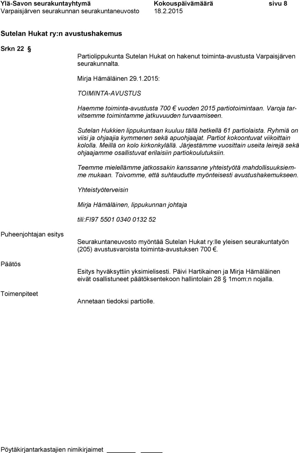 Sutelan Hukkien lippukuntaan kuuluu tällä hetkellä 61 partiolaista. Ryhmiä on viisi ja ohjaajia kymmenen sekä apuohjaajat. Partiot kokoontuvat viikoittain kololla. Meillä on kolo kirkonkylällä.