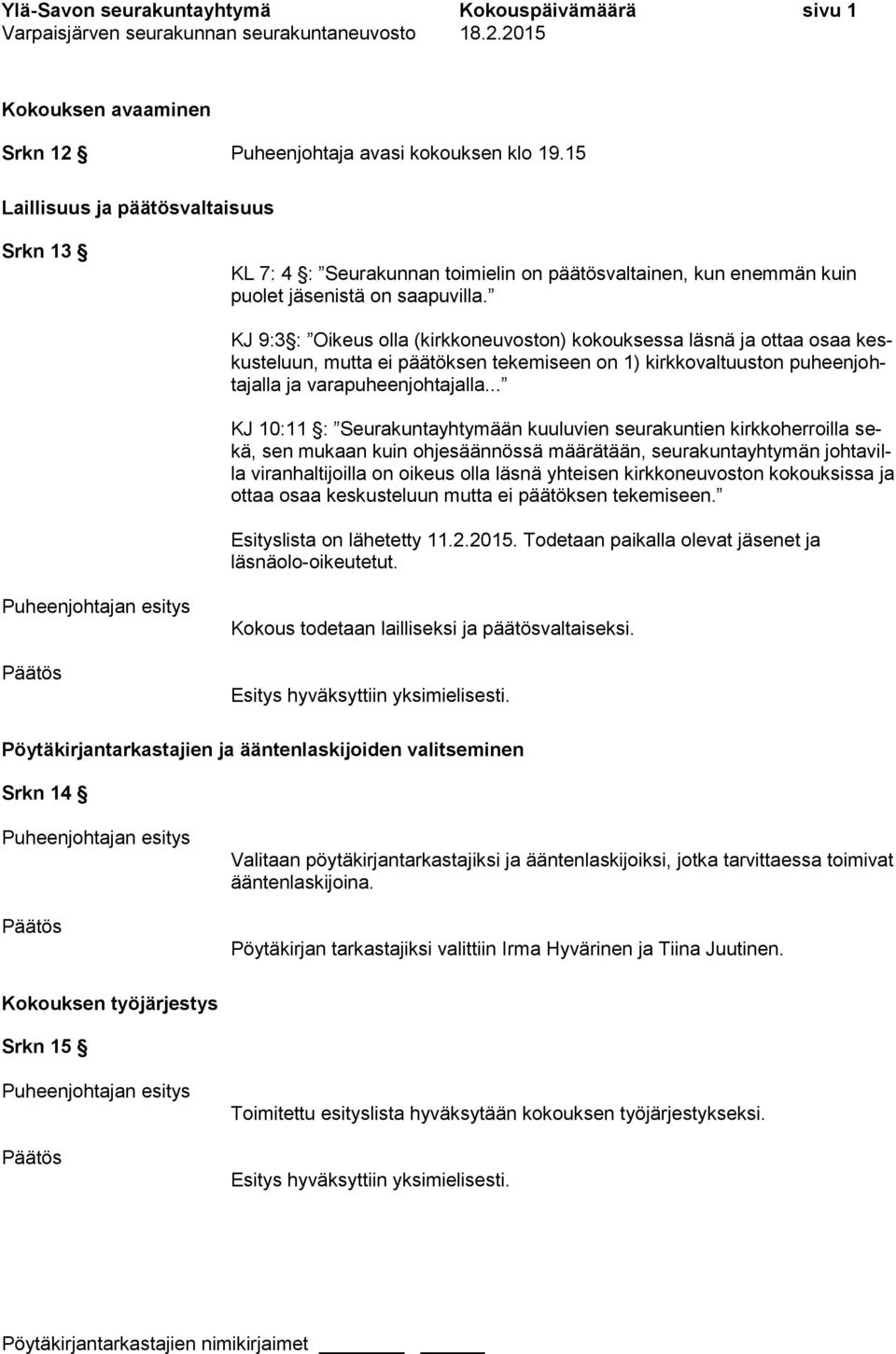 KJ 9:3 : Oikeus olla (kirkkoneuvoston) kokouksessa läsnä ja ottaa osaa keskusteluun, mutta ei päätöksen tekemiseen on 1) kirkkovaltuuston puheenjohtajalla ja varapuheenjohtajalla.